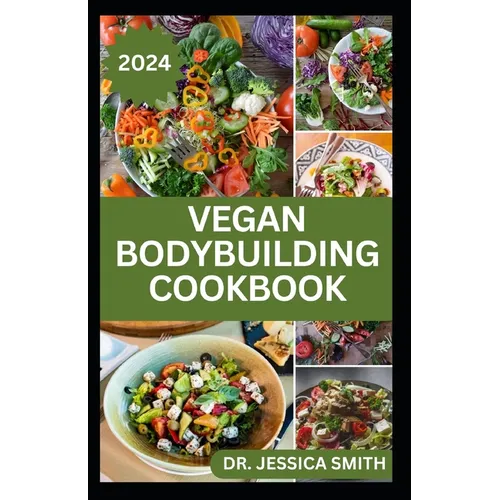 Vegan Bodybuilding Cookbook: Delicious Plant Based Recipes For Vegan Bodybuilder's to Build Healthy Muscles and Strength