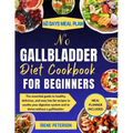 No Gallbladder Diet Cookbook for Beginners: The essential guide to healthy, delicious, and easy low-fat recipes to soothe your digestive system and to