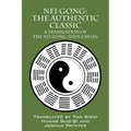 Nei Gong: The Authentic Classic: A Translation of the Nei Gong Zhen Chuan