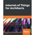 Internet of Things for Architects: Architecting IoT solutions by implementing sensors, communication infrastructure, edge computing, analytics, and se