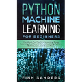 Python Machine Learning For Beginners: Handbook For Machine Learning, Deep Learning And Neural Networks Using Python, Scikit-Learn And TensorFlow