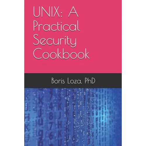 Unix: A Practical Security Cookbook: Securing Unix Operating System Without Third-Party Applications