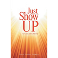 Just Show Up: Ya Gotta Do It Anyway
