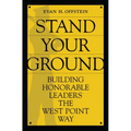 Stand Your Ground: Building Honorable Leaders the West Point Way