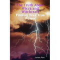 The Truth About Wicca and Witchcraft Finding Your True Power