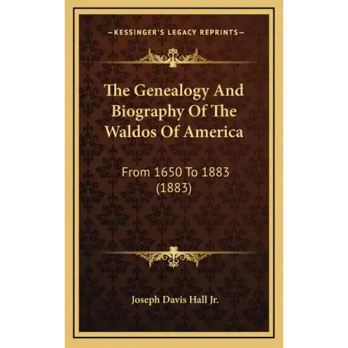 The Genealogy And Biography Of The Waldos Of America: From 1650 To 1883 (1883)