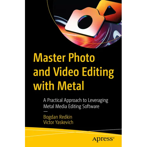Master Photo and Video Editing with Metal: A Practical Approach to Leveraging Metal Media Editing Software