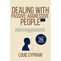 Dealing with Passive-Aggressive People: Simple, Practical Tools to Recognize Hidden Manipulation, Respond Assertively, Set Firm Boundaries, and End th