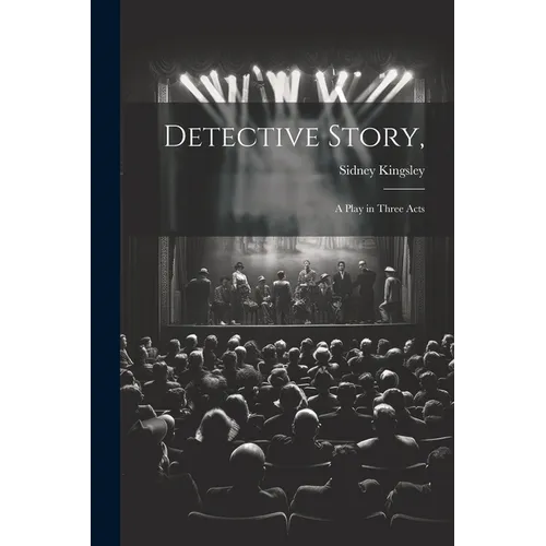 Detective Story,: a Play in Three Acts