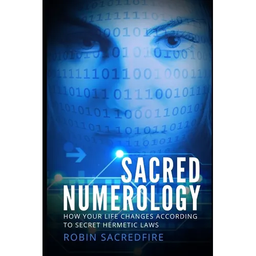 Sacred Numerology: How Your Life Changes According to Secret Hermetic Laws