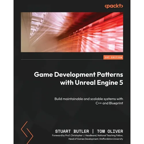 Game Development Patterns with Unreal Engine 5: Build maintainable and scalable systems with C++ and Blueprint