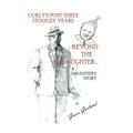 Beyond the Laughter...: A Daughter's Story of Curly's Post Three Stooges Years