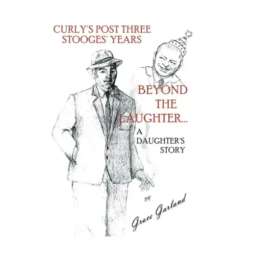Beyond the Laughter...: A Daughter's Story of Curly's Post Three Stooges Years