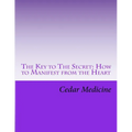 The Key to The Secret: How to Manifest from the Heart