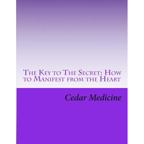The Key to The Secret: How to Manifest from the Heart