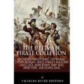 The Ultimate Pirate Collection: Blackbeard, Francis Drake, Captain Kidd, Captain Morgan, Grace O'Malley, Black Bart, Calico Jack, Anne Bonny, Mary Rea