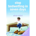 Stop Bedwetting in Seven Days: A simple step-by-step guide to help children conquer bedwetting problems