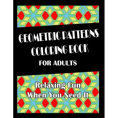 Geometric Patterns Coloring Book For Adults: Hours of Fun When You Need It.