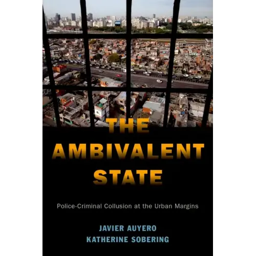 The Ambivalent State: Police-Criminal Collusion at the Urban Margins