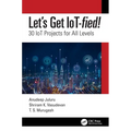 Let's Get Iot-Fied!: 30 Iot Projects for All Levels
