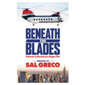 Beneath the Blades: Humorous Confessions of a Chopper Pilot