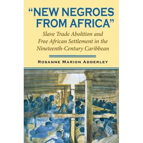 New Negroes from Africa: Slave Trade Abolition and Free African Settlement in the Nineteenth-Century Caribbean