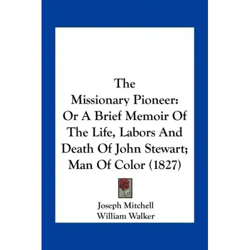 The Missionary Pioneer: Or a Brief Memoir of the Life, Labors and Death of John Stewart; Man of Color (1827)