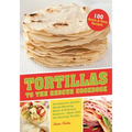 Tortillas to the Rescue Cookbook: Scrumptious Snacks, Mouth-Watering Meals and Delicious Desserts--All Made with the Amazing Tortilla
