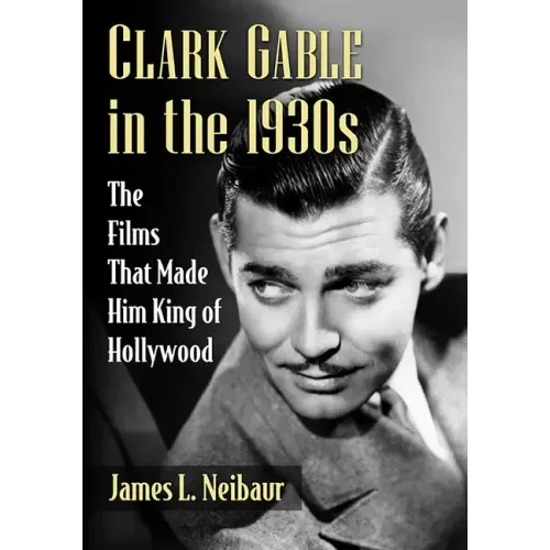 Clark Gable in the 1930s: The Films That Made Him King of Hollywood