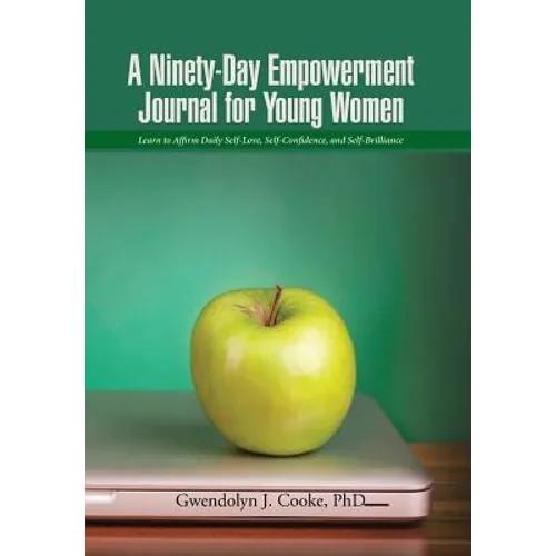 A Ninety-Day Empowerment Journal for Young Women: Learn to Affirm Daily Self-Love, Self-Confidence, and Self-Brilliance