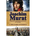 Joachim Murat: Napoleon's Great Commander of Cavalry