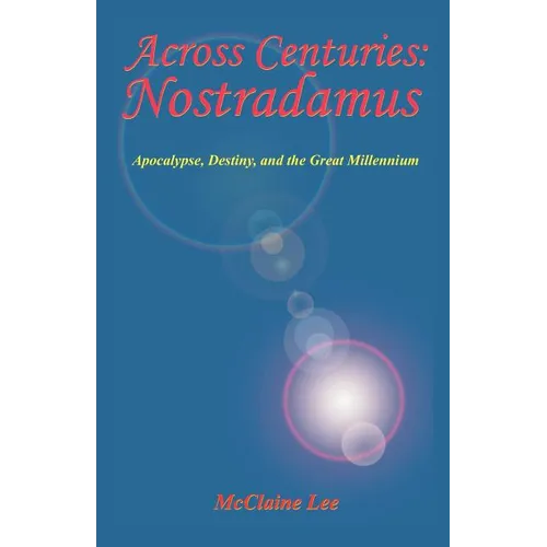Across Centuries: Nostradamus: Apocalypse, Destiny, and the Great Millenniium