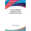 Nicholas Flammel's Exposition Of The Hieroglyphical Figures