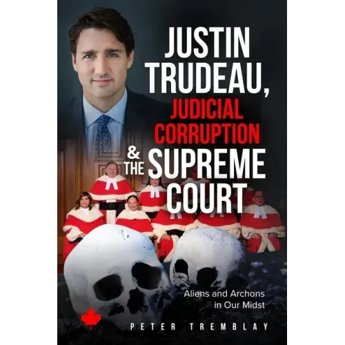 Justin Trudeau, Judicial Corruption and the Supreme Court of Canada: Aliens and Archons in Our Midst