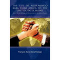 The Life of Akoa-Mongo Kara from Africa to the United States, Maine,: And a Story Covering 14 Generations of an African Family