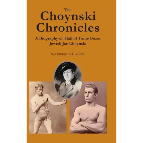 The Choynski Chronicles: A Biography of Hall of Fame Boxer Jewish Joe Choynski