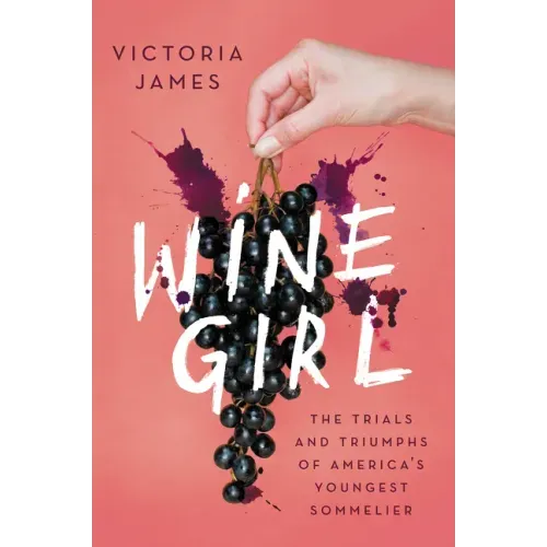 Wine Girl: The Trials and Triumphs of America's Youngest Sommelier