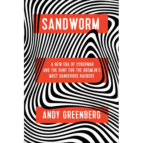 Sandworm: A New Era of Cyberwar and the Hunt for the Kremlin's Most Dangerous Hackers
