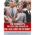 The Kennedys: The Lives and Legacies of John, Jackie, Robert, and Ted Kennedy