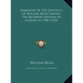 Narrative of the Captivity of William Biggs Among the Kickapnarrative of the Captivity of William Biggs Among the Kickapoo Indians in Illinois in 1788