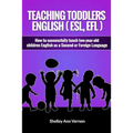 Teaching Toddlers English (ESL, EFL): How to teach two-year-old children English as a Second or Foreign Language
