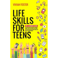 Life Skills for Teens: The ultimate guide for Young Adults on how to manage money, cook, clean, find a job, make better decisions, and everyt