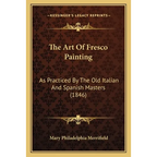 The Art Of Fresco Painting: As Practiced By The Old Italian And Spanish Masters (1846) - Paperback
