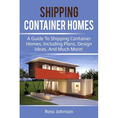 Shipping Container Homes: A guide to shipping container homes, including plans, design ideas, and much more!
