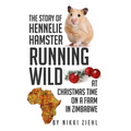 The Story of Hennelie Hamster RUNNING WILD At Christmas time on a farm in Zimbabwe: A Christmas Story
