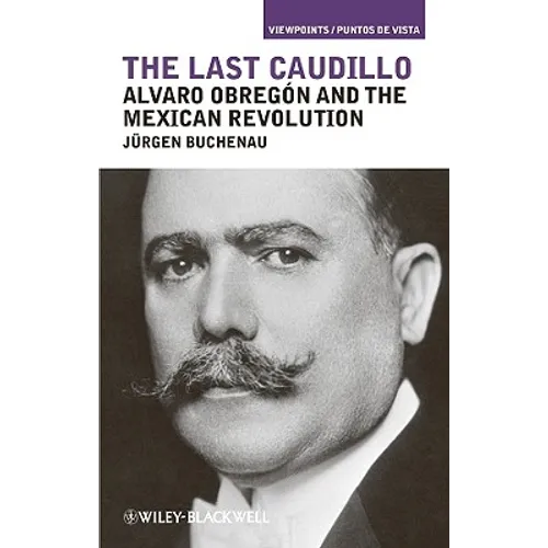 The Last Caudillo: Alvaro Obregón and the Mexican Revolution