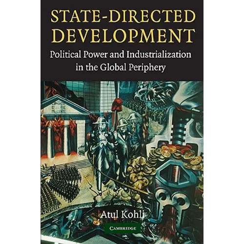 State-Directed Development: Political Power and Industrialization in the Global Periphery
