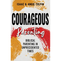 Courageous Parenting: Biblical Parenting in Unprecedented Times