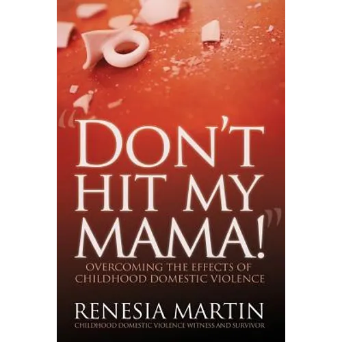 Don't Hit My Mama: Overcoming the Effects of Childhood Domestic Violence