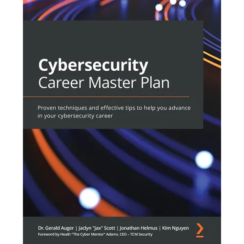 Cybersecurity Career Master Plan: Proven techniques and effective tips to help you advance in your cybersecurity career